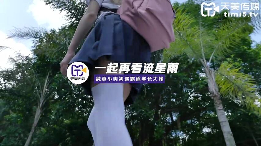 【麻花免费视频】天美传媒TM0092青春偶像剧改编❤️一起再看流星雨纯真小爽初遇霸道学长大瀚-赵雅琳